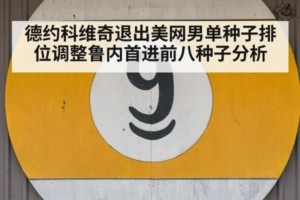 德约科维奇退出美网男单种子排位调整鲁内首进前八种子分析